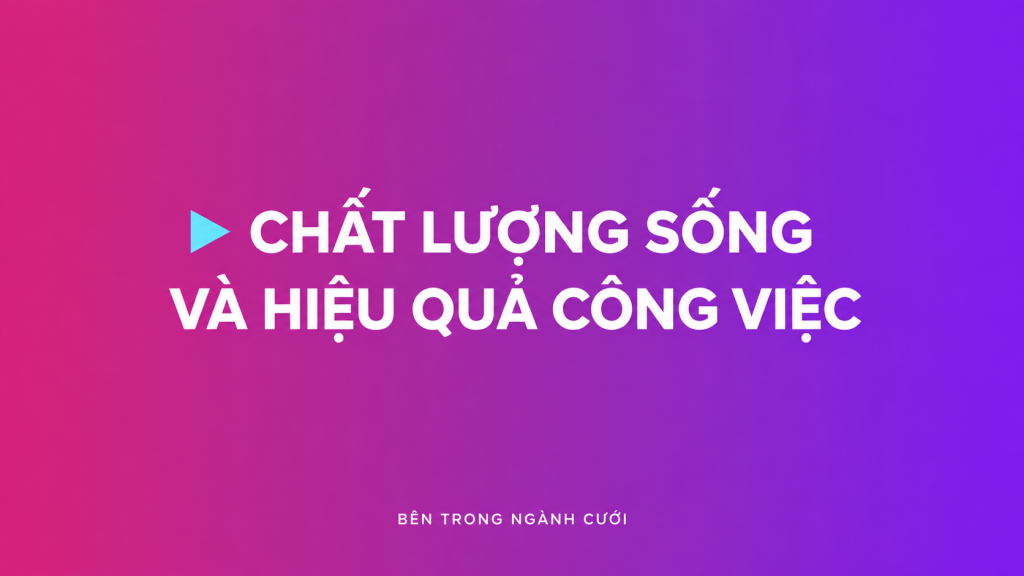 Chất lượng sống và hiệu quả công việc — Bên Trong Ngành Cưới