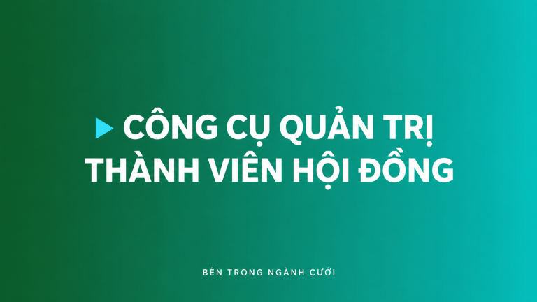 Công cụ quản trị dành cho Thành Viên Hội Đồng — Bên Trong Ngành Cưới