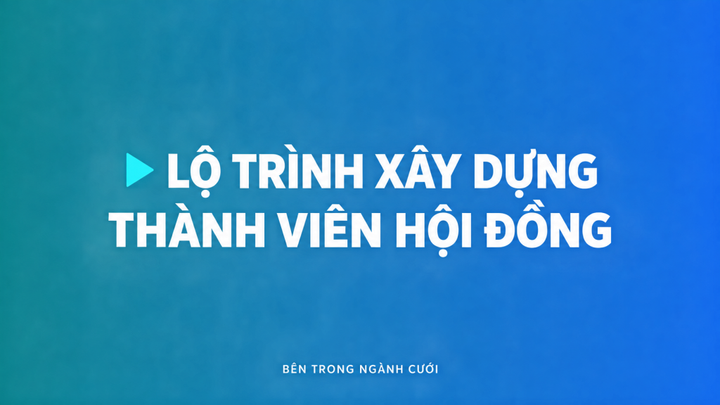 Lộ trình xây dựng cơ bản cho Thành Viên Hội Đồng — Bên Trong Ngành Cưới