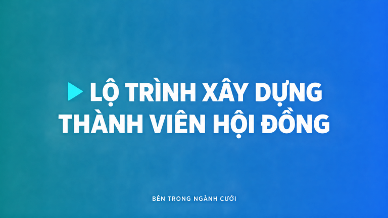 Lộ trình xây dựng cơ bản cho Thành Viên Hội Đồng — Bên Trong Ngành Cưới