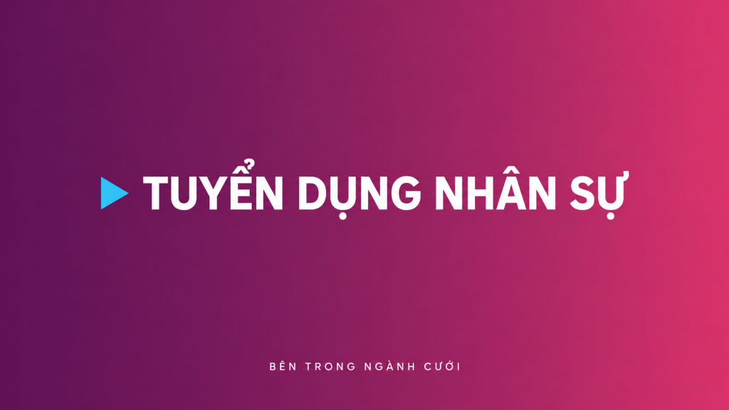 Tuyển dụng nhân sự — Bên Trong Ngành Cưới